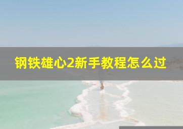 钢铁雄心2新手教程怎么过