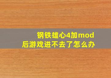 钢铁雄心4加mod后游戏进不去了怎么办