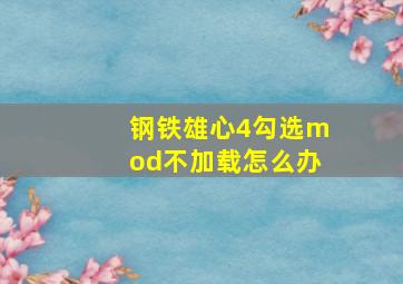 钢铁雄心4勾选mod不加载怎么办