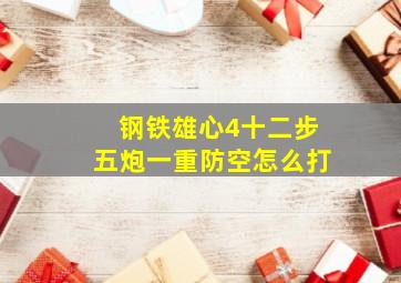 钢铁雄心4十二步五炮一重防空怎么打