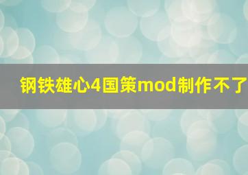 钢铁雄心4国策mod制作不了