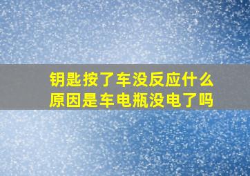 钥匙按了车没反应什么原因是车电瓶没电了吗