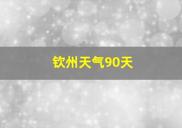 钦州天气90天