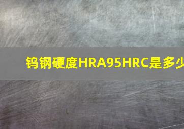 钨钢硬度HRA95HRC是多少