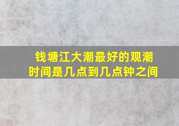 钱塘江大潮最好的观潮时间是几点到几点钟之间