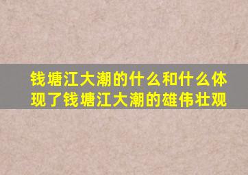 钱塘江大潮的什么和什么体现了钱塘江大潮的雄伟壮观