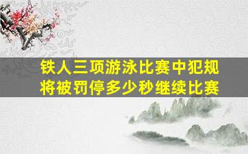 铁人三项游泳比赛中犯规将被罚停多少秒继续比赛