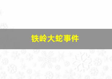 铁岭大蛇事件