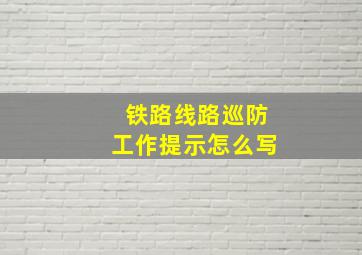 铁路线路巡防工作提示怎么写