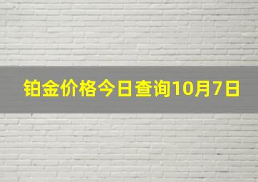 铂金价格今日查询10月7日