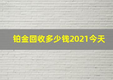 铂金回收多少钱2021今天