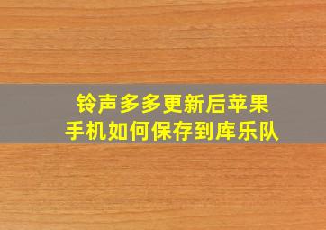 铃声多多更新后苹果手机如何保存到库乐队