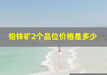 铅锌矿2个品位价格是多少