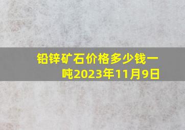 铅锌矿石价格多少钱一吨2023年11月9日