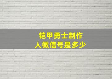 铠甲勇士制作人微信号是多少