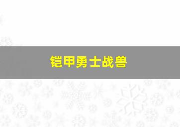 铠甲勇士战兽