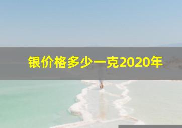 银价格多少一克2020年