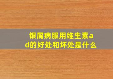 银屑病服用维生素ad的好处和坏处是什么