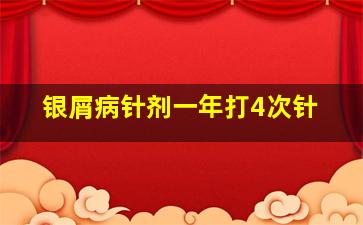 银屑病针剂一年打4次针