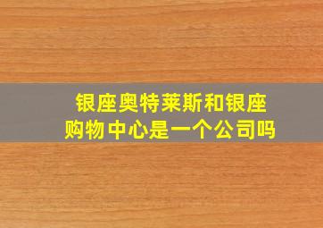 银座奥特莱斯和银座购物中心是一个公司吗