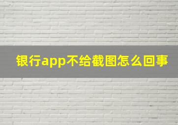 银行app不给截图怎么回事