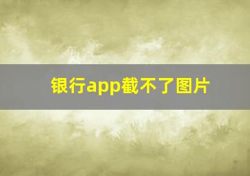 银行app截不了图片