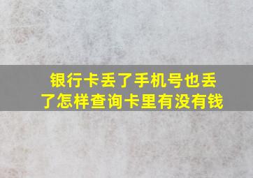 银行卡丢了手机号也丢了怎样查询卡里有没有钱