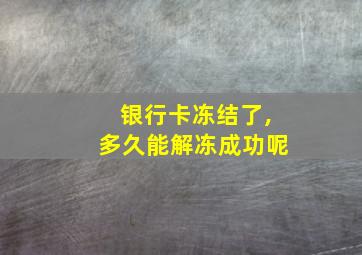 银行卡冻结了,多久能解冻成功呢