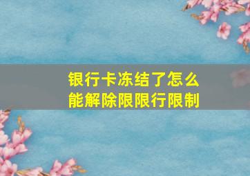 银行卡冻结了怎么能解除限限行限制