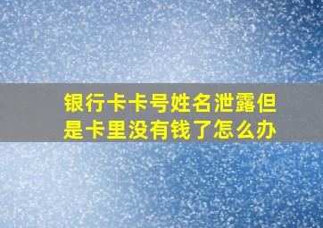 银行卡卡号姓名泄露但是卡里没有钱了怎么办