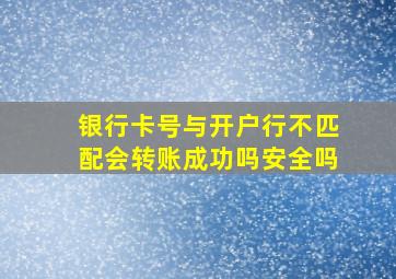 银行卡号与开户行不匹配会转账成功吗安全吗