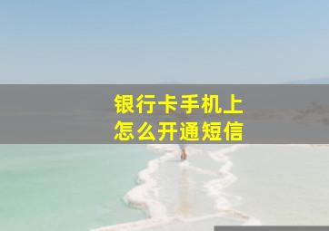 银行卡手机上怎么开通短信