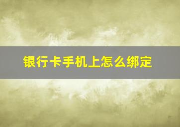 银行卡手机上怎么绑定