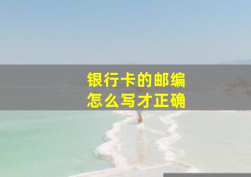 银行卡的邮编怎么写才正确