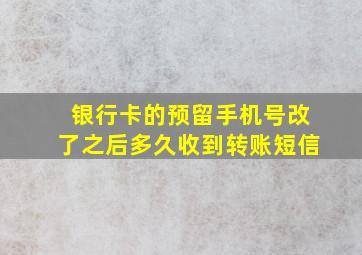 银行卡的预留手机号改了之后多久收到转账短信