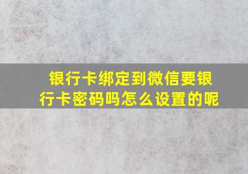 银行卡绑定到微信要银行卡密码吗怎么设置的呢