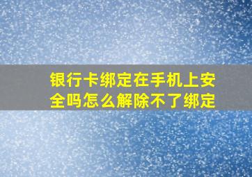 银行卡绑定在手机上安全吗怎么解除不了绑定