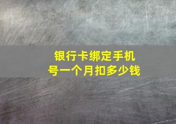 银行卡绑定手机号一个月扣多少钱