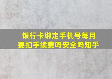 银行卡绑定手机号每月要扣手续费吗安全吗知乎