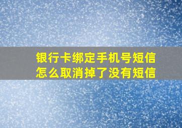 银行卡绑定手机号短信怎么取消掉了没有短信