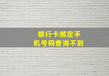 银行卡绑定手机号码查询不到