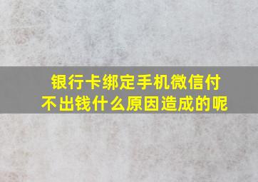 银行卡绑定手机微信付不出钱什么原因造成的呢