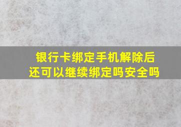 银行卡绑定手机解除后还可以继续绑定吗安全吗