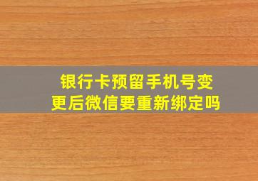 银行卡预留手机号变更后微信要重新绑定吗