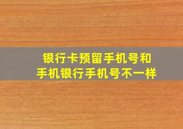 银行卡预留手机号和手机银行手机号不一样