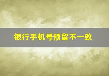 银行手机号预留不一致