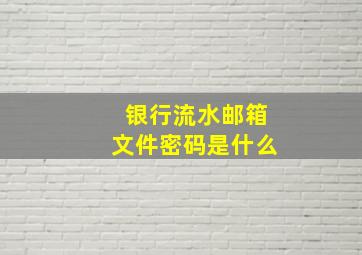 银行流水邮箱文件密码是什么