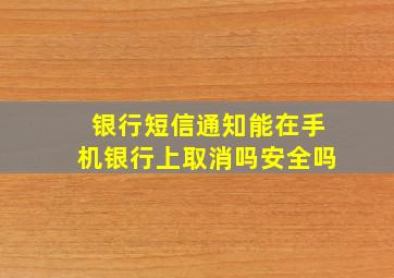 银行短信通知能在手机银行上取消吗安全吗