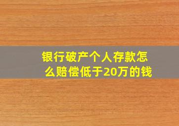 银行破产个人存款怎么赔偿低于20万的钱