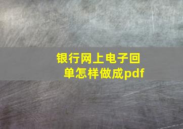 银行网上电子回单怎样做成pdf